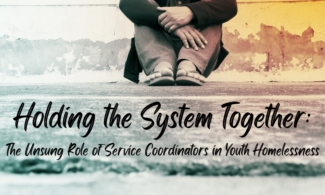 Holding the System Together: The Unsung Role of Service Coordinators in Youth Homelessness